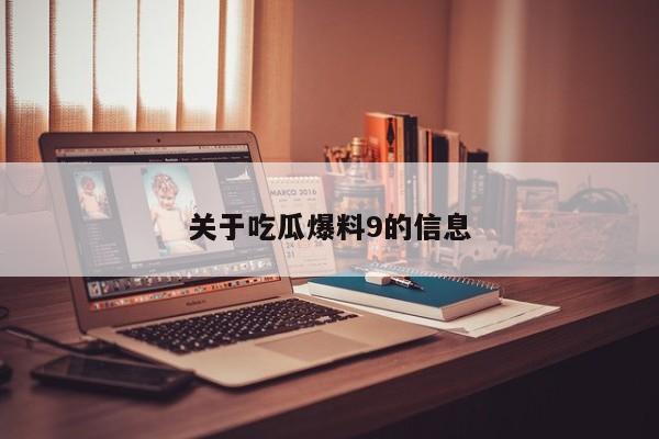关于吃瓜爆料9的信息