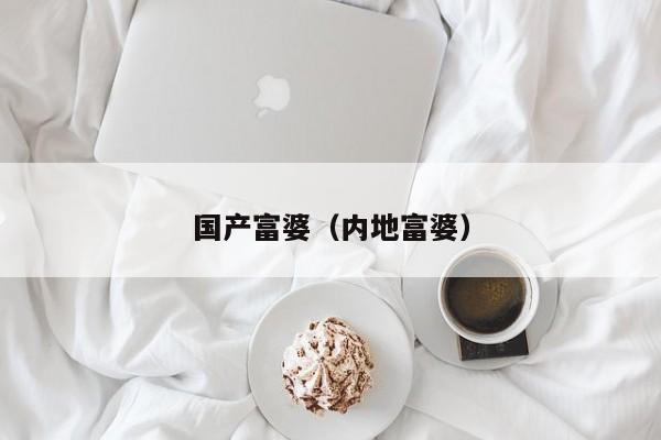 国产富婆(内地富婆)