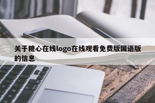 关于糖心在线logo在线观看免费版国语版的信息