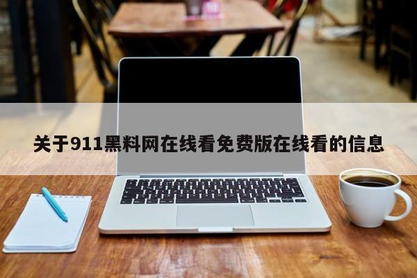 关于911黑料网在线看免费版在线看的信息
